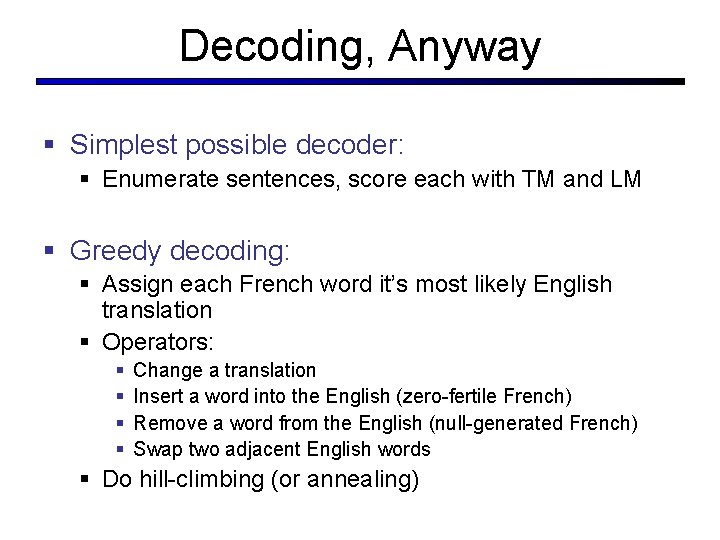 Decoding, Anyway § Simplest possible decoder: § Enumerate sentences, score each with TM and