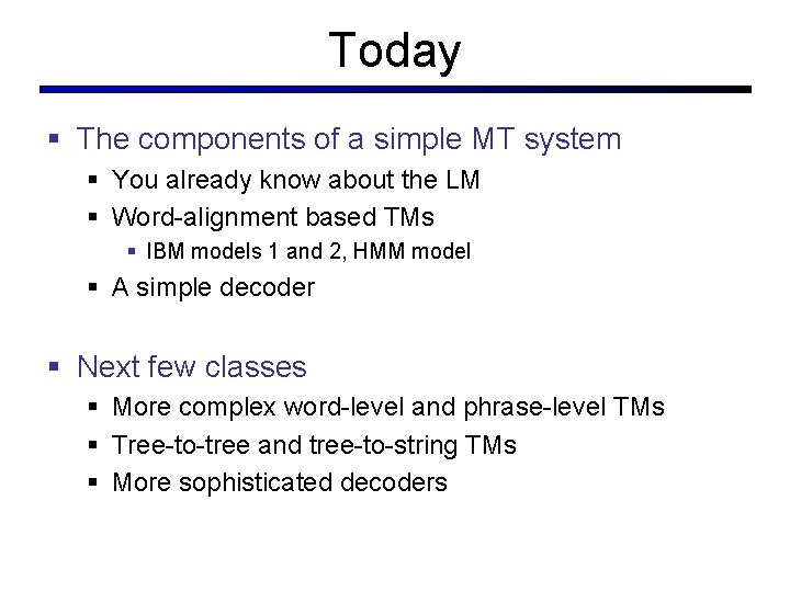 Today § The components of a simple MT system § You already know about