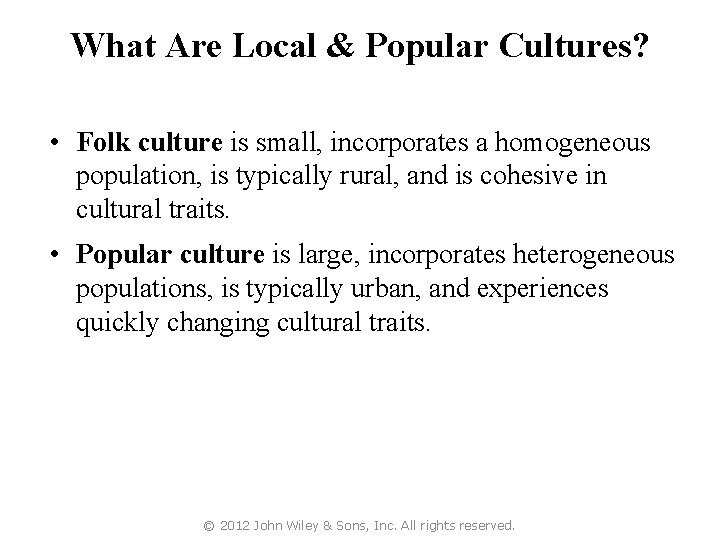 What Are Local & Popular Cultures? • Folk culture is small, incorporates a homogeneous