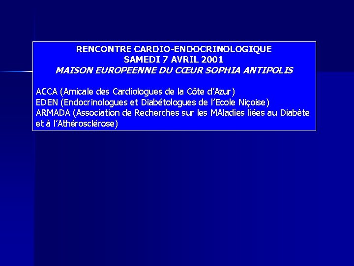 RENCONTRE CARDIO-ENDOCRINOLOGIQUE SAMEDI 7 AVRIL 2001 MAISON EUROPEENNE DU CŒUR SOPHIA ANTIPOLIS ACCA (Amicale RENCONTRE CARDIO-ENDOCRINOLOGIQUE SAMEDI 7 AVRIL 2001 MAISON EUROPEENNE DU CŒUR SOPHIA ANTIPOLIS ACCA (Amicale
