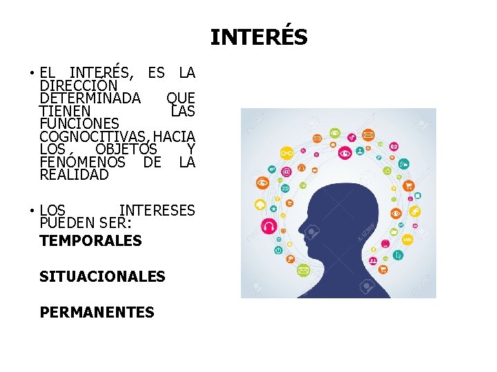 INTERÉS • EL INTERÉS, ES LA DIRECCIÓN DETERMINADA QUE TIENEN LAS FUNCIONES COGNOCITIVAS, HACIA