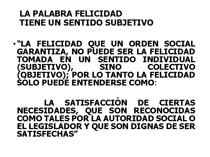 LA PALABRA FELICIDAD TIENE UN SENTIDO SUBJETIVO • “LA FELICIDAD QUE UN ORDEN SOCIAL