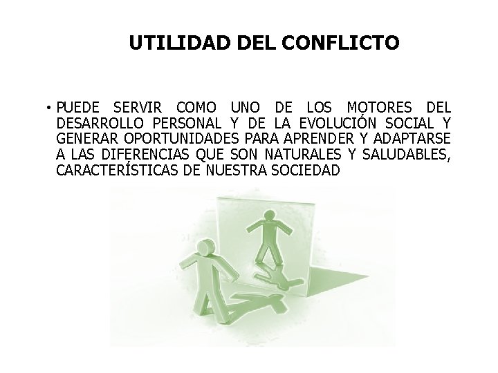 UTILIDAD DEL CONFLICTO • PUEDE SERVIR COMO UNO DE LOS MOTORES DEL DESARROLLO PERSONAL