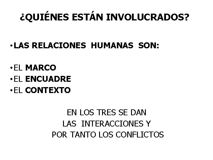 ¿QUIÉNES ESTÁN INVOLUCRADOS? • LAS RELACIONES HUMANAS SON: • EL MARCO • EL ENCUADRE