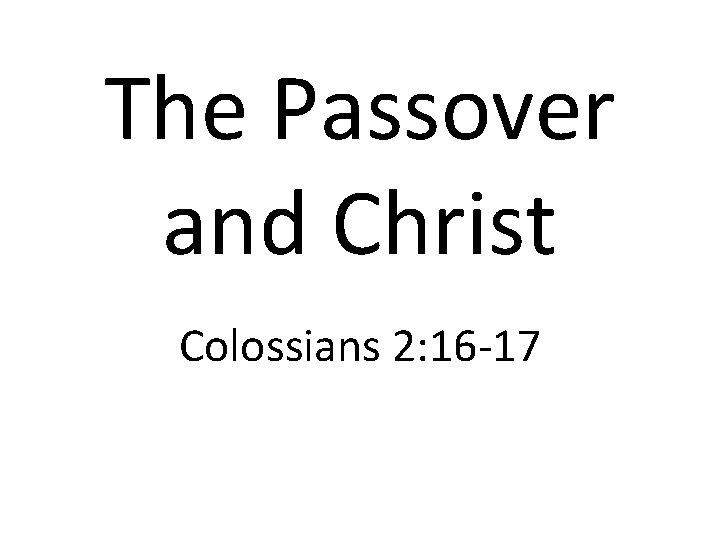 The Passover and Christ Colossians 2: 16 -17 