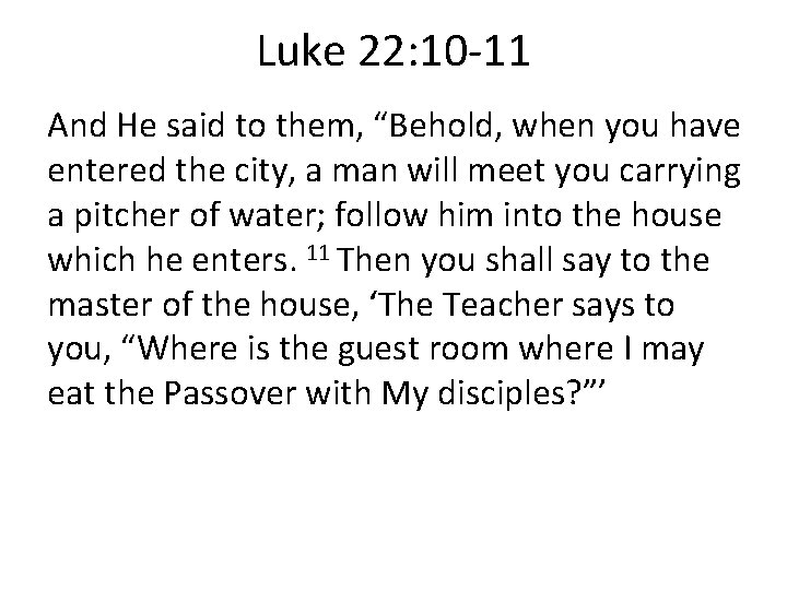 Luke 22: 10 -11 And He said to them, “Behold, when you have entered