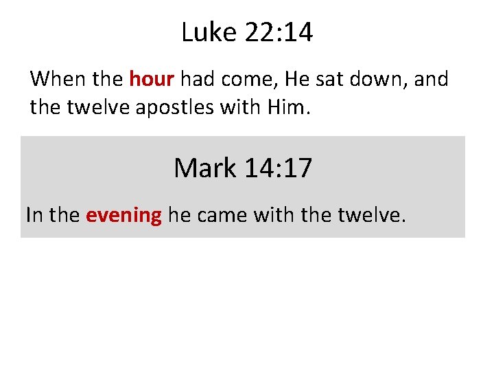 Luke 22: 14 When the hour had come, He sat down, and the twelve