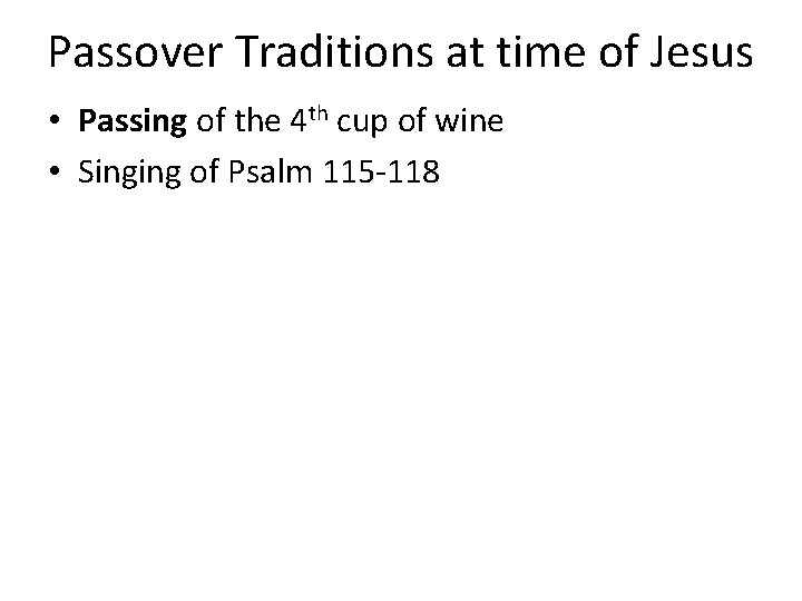 Passover Traditions at time of Jesus • Passing of the 4 th cup of