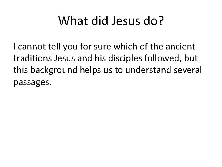 What did Jesus do? I cannot tell you for sure which of the ancient
