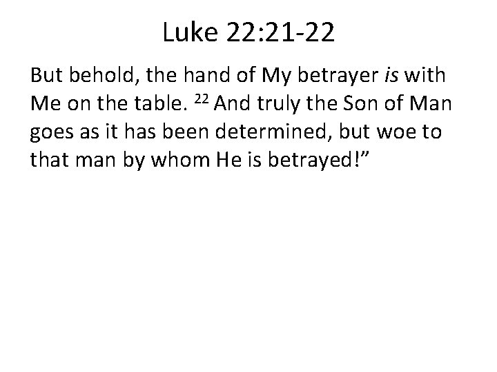 Luke 22: 21 -22 But behold, the hand of My betrayer is with Me