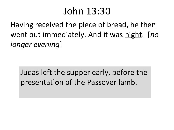 John 13: 30 Having received the piece of bread, he then went out immediately.