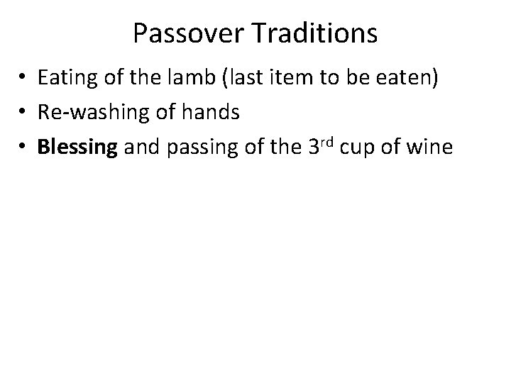 Passover Traditions • Eating of the lamb (last item to be eaten) • Re-washing