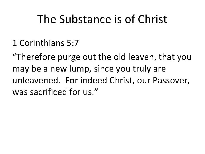 The Substance is of Christ 1 Corinthians 5: 7 “Therefore purge out the old