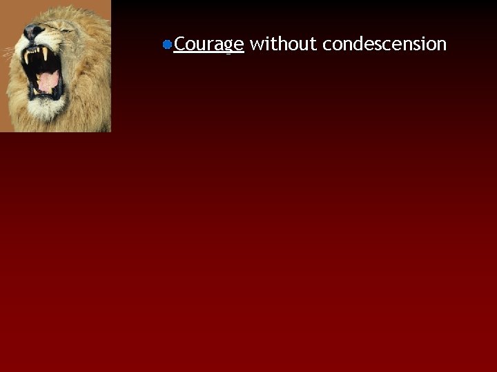Courage without condescension 