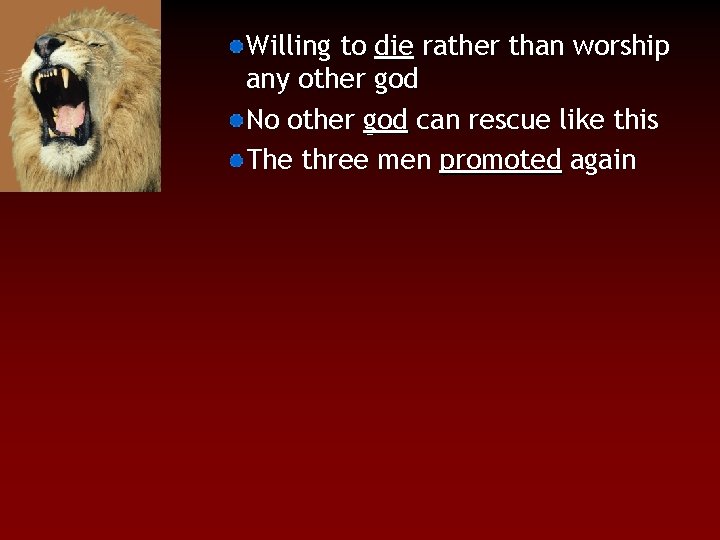 Willing to die rather than worship any other god No other god can rescue