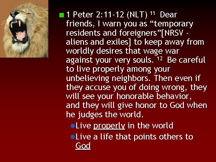 1 Peter 2: 11 -12 (NLT) 11 Dear friends, I warn you as “temporary