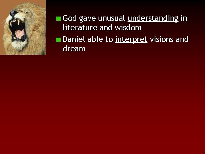 God gave unusual understanding in literature and wisdom Daniel able to interpret visions and