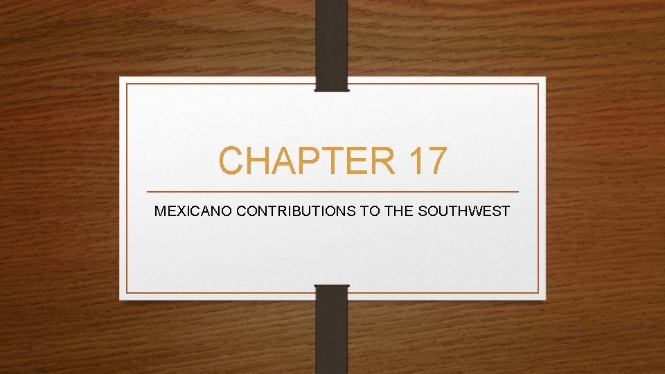 CHAPTER 17 MEXICANO CONTRIBUTIONS TO THE SOUTHWEST 