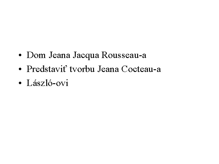  • Dom Jeana Jacqua Rousseau-a • Predstaviť tvorbu Jeana Cocteau-a • László-ovi 