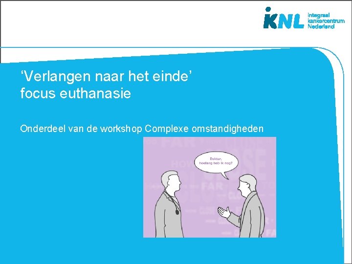 ‘Verlangen naar het einde’ focus euthanasie Onderdeel van de workshop Complexe omstandigheden 