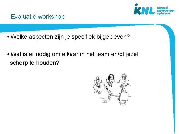 Evaluatie workshop • Welke aspecten zijn je specifiek bijgebleven? • Wat is er nodig