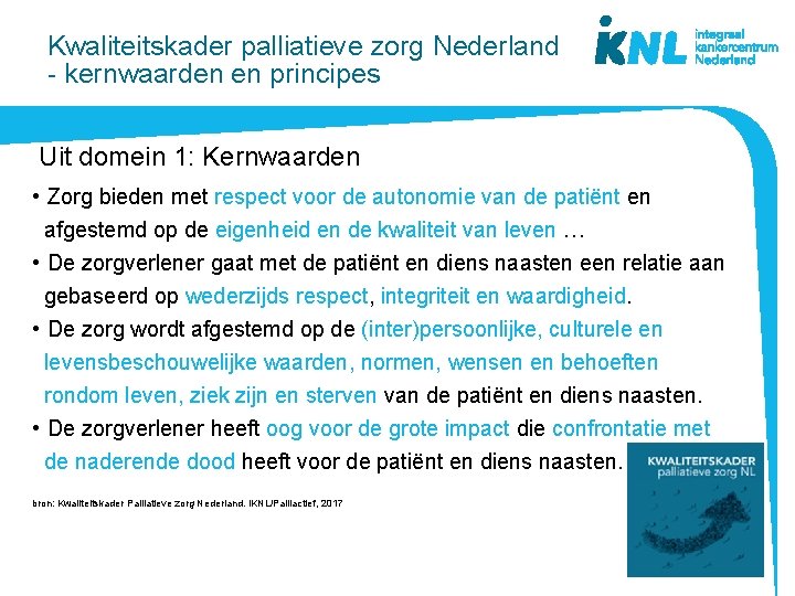 Kwaliteitskader palliatieve zorg Nederland - kernwaarden en principes Uit domein 1: Kernwaarden • Zorg