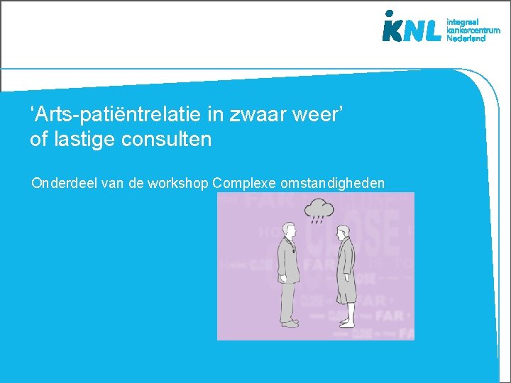 ‘Arts-patiëntrelatie in zwaar weer’ of lastige consulten Onderdeel van de workshop Complexe omstandigheden 