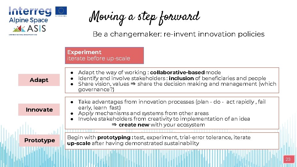 Moving a step forward Be a changemaker: re-invent innovation policies Experiment iterate before up-scale