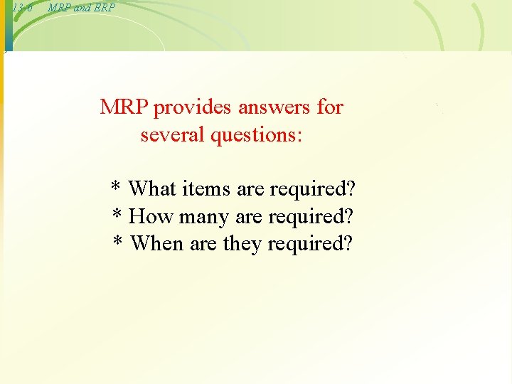 13 -6 MRP and ERP MRP provides answers for several questions: * What items