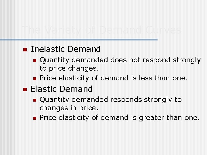 The Variety of Demand Curves n Inelastic Demand n n n Quantity demanded does