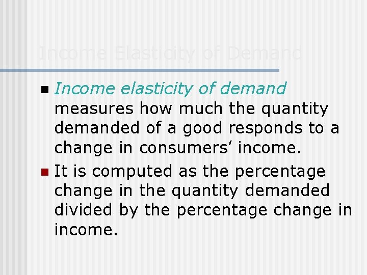 Income Elasticity of Demand Income elasticity of demand measures how much the quantity demanded