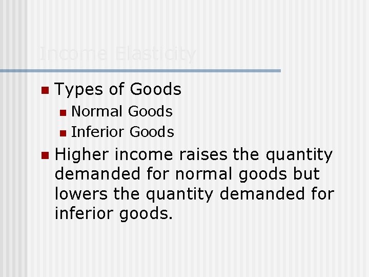 Income Elasticity n Types of Goods Normal Goods n Inferior Goods n n Higher