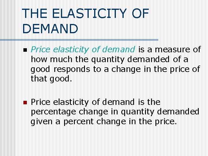 THE ELASTICITY OF DEMAND n Price elasticity of demand is a measure of how