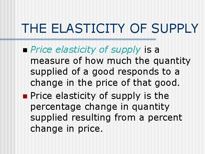 THE ELASTICITY OF SUPPLY Price elasticity of supply is a measure of how much