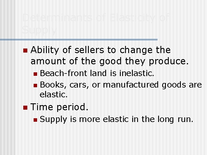 Determinants of Elasticity of Supply n Ability of sellers to change the amount of