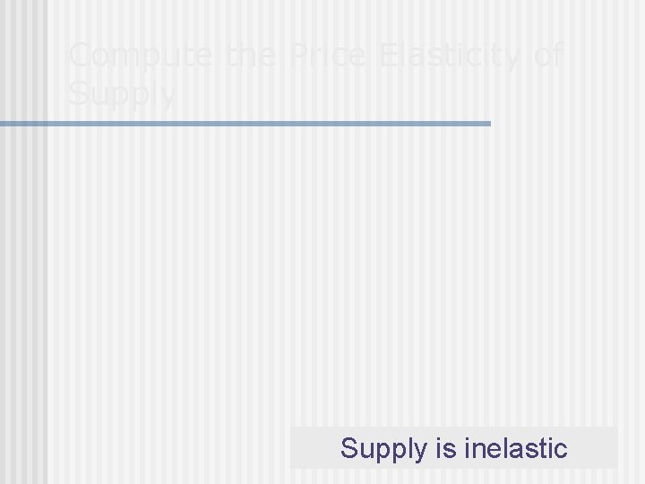 Compute the Price Elasticity of Supply is inelastic 