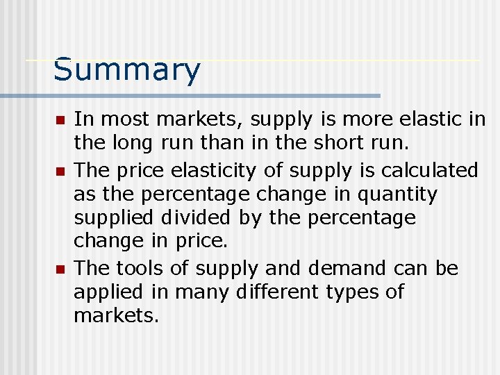 Summary n n n In most markets, supply is more elastic in the long