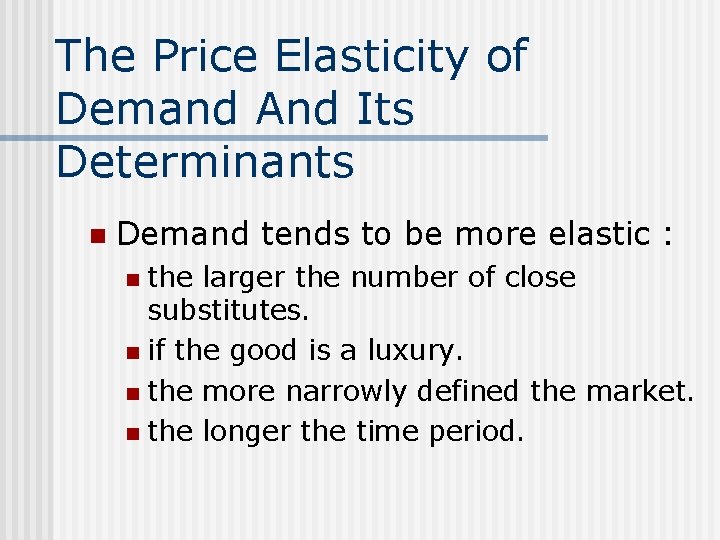 The Price Elasticity of Demand And Its Determinants n Demand tends to be more