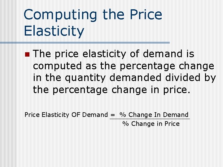 Computing the Price Elasticity n The price elasticity of demand is computed as the