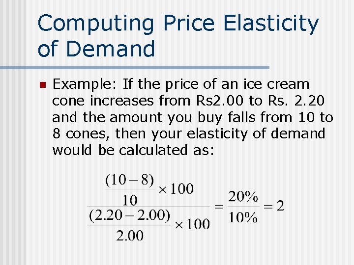 Computing Price Elasticity of Demand n Example: If the price of an ice cream