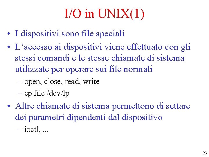 I/O in UNIX(1) • I dispositivi sono file speciali • L’accesso ai dispositivi viene I/O in UNIX(1) • I dispositivi sono file speciali • L’accesso ai dispositivi viene