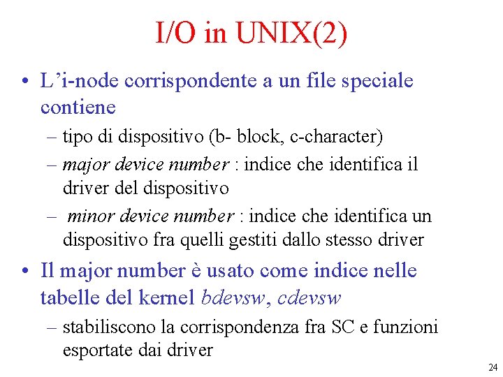 I/O in UNIX(2) • L’i-node corrispondente a un file speciale contiene – tipo di I/O in UNIX(2) • L’i-node corrispondente a un file speciale contiene – tipo di