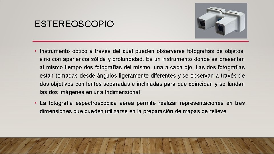 ESTEREOSCOPIO • Instrumento óptico a través del cual pueden observarse fotografías de objetos, sino