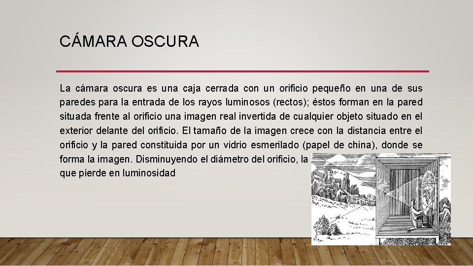 CÁMARA OSCURA La cámara oscura es una caja cerrada con un orificio pequeño en