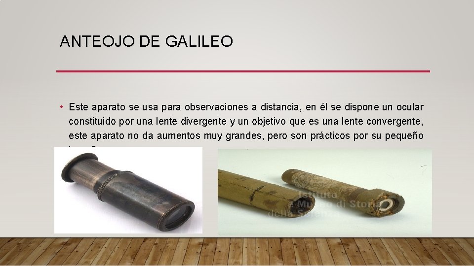 ANTEOJO DE GALILEO • Este aparato se usa para observaciones a distancia, en él