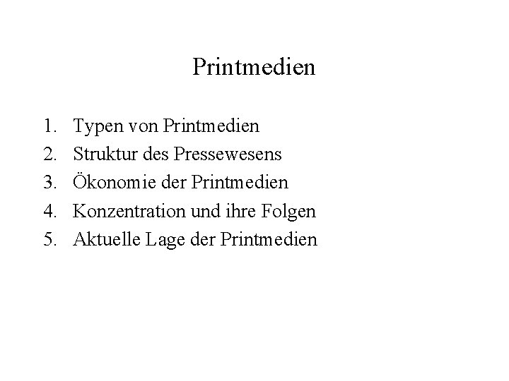 Printmedien 1. 2. 3. 4. 5. Typen von Printmedien Struktur des Pressewesens Ökonomie der