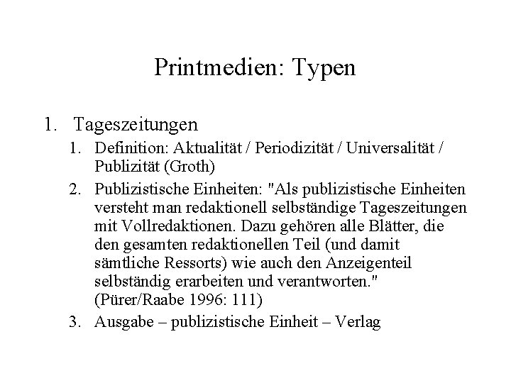 Printmedien: Typen 1. Tageszeitungen 1. Definition: Aktualität / Periodizität / Universalität / Publizität (Groth)