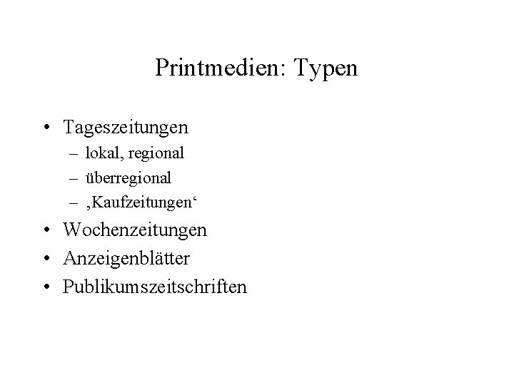 Printmedien: Typen • Tageszeitungen – lokal, regional – überregional – ‚Kaufzeitungen‘ • Wochenzeitungen •