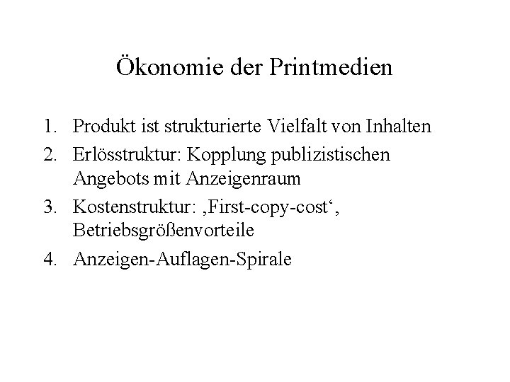 Ökonomie der Printmedien 1. Produkt ist strukturierte Vielfalt von Inhalten 2. Erlösstruktur: Kopplung publizistischen