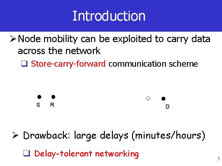 Introduction Ø Node mobility can be exploited to carry data across the network q